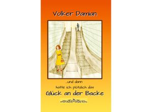 9783347896628 - und dann hatte ich plötzlich das Glück an der Backe ! - Volker Damian Kartoniert (TB) 9783347896628 - und dann hatte ich plötzlich das Glück an der Backe ! - Volker Damian Kartoniert (TB)