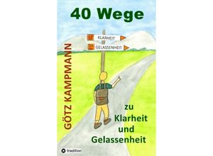 9783347911956 - 40 Wege zu Klarheit und Gelassenheit - Götz Kampmann Kartoniert (TB)