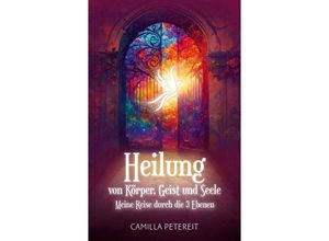 9783347915619 - Heilung von Körper Geist und Seele - Camilla Petereit Kartoniert (TB)