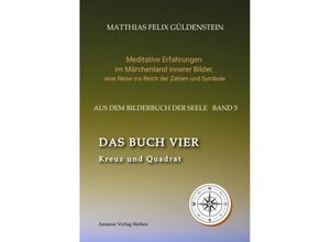 9783347919198 - DAS BUCH VIER  Bedeutung der Himmelsrichtungen  Vier Elemente - vier Farben im Kartenspiel  Das Tetragrammaton Iod-He-Wav-He  Daleth = 4 und Türe  - Matthias Felix Güldenstein Kartoniert (TB)