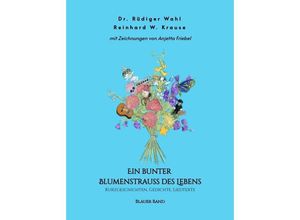 9783347923874 - Ein bunter Blumenstrauß des Lebens - Blauer Band - Dr Rüdiger Wahl Reinhard Krause Kartoniert (TB) 9783347923874 - Ein bunter Blumenstrauß des Lebens - Blauer Band - Dr Rüdiger Wahl Reinhard Krause Kartoniert (TB)