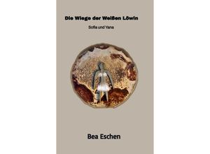 9783347924994 - Die Wiege der Weißen Löwin Sofia und Yana - Bea Eschen Kartoniert (TB)