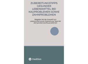 9783347937970 - Zubereitungstipps Gesunder Lebensmittel bei Kauproblemen sowie Zahnproblemen - Elena Gilbert Kartoniert (TB)