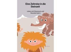 9783347940949 - Eine Zeitreise in die Steinzeit - Leben mit Mammuts und Neandertalern - Ted Höfer Kartoniert (TB)