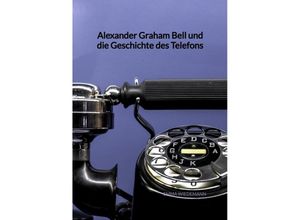 9783347945395 - Alexander Graham Bell und die Geschichte des Telefons - Emma Wiedemann Kartoniert (TB)