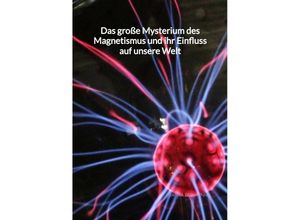 9783347945494 - Das große Mysterium des Magnetismus und ihr Einfluss auf unsere Welt - Franka Erdmann Kartoniert (TB)