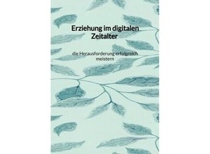 9783347945630 - Erziehung im digitalen Zeitalter - die Herausforderung erfolgreich meistern - Alina Vogt Kartoniert (TB)