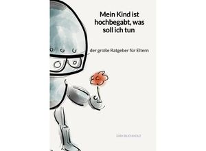 9783347946019 - Mein Kind ist hochbegabt was soll ich tun - der große Ratgeber für Eltern - Dirk Buchholz Kartoniert (TB)