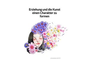 9783347946248 - Erziehung und die Kunst einen Charakter zu formen - Johanna Seitz Kartoniert (TB)