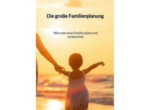 9783347946804 - Die große Familienplanung - Wie man eine Familie plant und vorbereitet - Ronja Albert Gebunden