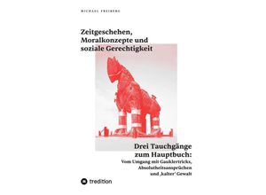 9783347946903 - Zeitgeschehen Moralkonzepte und soziale Gerechtigkeit   Vom Umgang mit Gauklertricks Absolutheitsansprüchen und kalter Gewalt Bd2 - Michael Freiberg Kartoniert (TB)