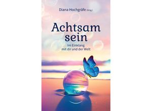 9783347954410 - Achtsam sein - Diana Hochgräfe Alessandro Graf Blandina Gellrich Katrin Ohlendorf Milena Kostic Natalie Furherr Silvia Michaela Wagner Sina Grote Tina Mannsbarth Yvonne Sebestyen Thilo Gruber Kartoniert (TB)