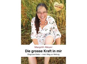 9783347960244 - Die grosse Kraft in mir Spiritualität Lebenshilfe - Margrith Meyer Kartoniert (TB)