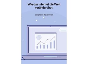 9783347960596 - Wie das Internet die Welt verändert hat - die große Revolution - Leon Schmitz Kartoniert (TB)