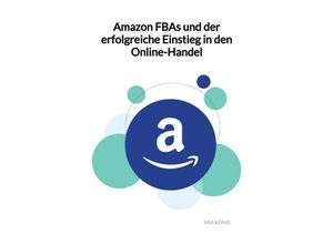 9783347961142 - Amazon FBAs und der erfolgreiche Einstieg in den Online-Handel - Mia König Kartoniert (TB)