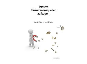 9783347961593 - Passive Einkommensquellen aufbauen - für Anfänger und Profis - Tom Stein Kartoniert (TB)