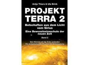 9783347965775 - PROJEKT TERRA 2 - Botschaften aus dem Licht vom Sirius - Eine Bewusstseinsschule der neuen Zeit Band 3 - Antje Thiers Kartoniert (TB)