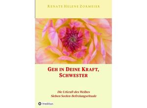 9783347966987 - Geh in Deine Kraft Schwester ! Hinführung zu Deiner Inneren Größe - Renate Helene Zormeier Kartoniert (TB)