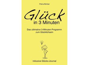 9783347970168 - Glück in 3 Minuten - Das ultimative 3-Minuten-Programm zum Glücklichsein - Inklusive Glücks-Journal - Petra Körber Kartoniert (TB)