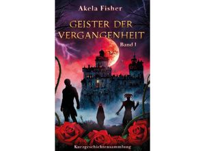 9783347970830 - Geister der Vergangenheit Band 1 - Akela Fisher Kartoniert (TB)