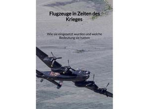 9783347971264 - Flugzeuge in Zeiten des Krieges - Wie sie eingesetzt wurden und welche Bedeutung sie hatten - Tim Schmidt Kartoniert (TB)