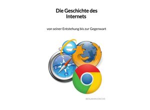 9783347971288 - Die Geschichte des Internets - von seiner Entstehung bis zur Gegenwart - Benjamin Erichs Kartoniert (TB)