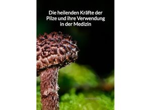 9783347971325 - Die heilenden Kräfte der Pilze und ihre Verwendung in der Medizin - Hannah Kuhn Kartoniert (TB)