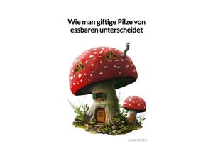 9783347971486 - Wie man giftige Pilze von essbaren unterscheidet - Lara Meyer Kartoniert (TB)
