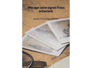 9783347971714 - Wie man seine eignen Fotos entwickelt und die Technologie dahinter - Phill Otte Kartoniert (TB)