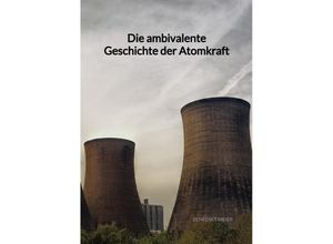 9783347972100 - Die ambivalente Geschichte der Atomkraft - Benedikt Meier Kartoniert (TB)