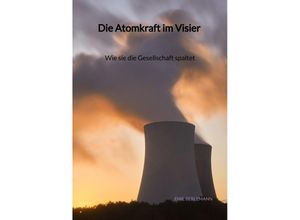 9783347972124 - Die Atomkraft im Visier - Wie sie die Gesellschaft spaltet - Emil Berlemann Kartoniert (TB)