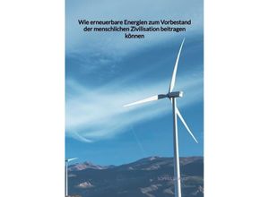 9783347973091 - Wie erneuerbare Energien zum Vorbestand der menschlichen Zivilisation beitragen können - Sophia Brandt Kartoniert (TB)