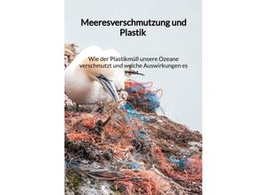 9783347976047 - Meeresverschmutzung und Plastik - Wie der Plastikmüll unsere Ozeane verschmutzt und welche Auswirkungen es gibt - Max Walther Kartoniert (TB)