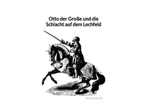 9783347976603 - Otto der Große und die Schlacht auf dem Lechfeld - Bruno Wolter Kartoniert (TB)