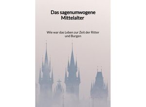 9783347976740 - Das sagenumwogene Mittelalter - Wie war das Leben zur Zeit der Ritter und Burgen - Lars Walter Kartoniert (TB)