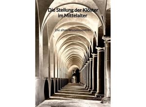 9783347976825 - Die Stellung der Klöster im Mittelalter - Die alten Wissenszentren - Lina Neumann Kartoniert (TB)