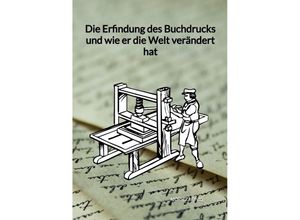 9783347976863 - Die Erfindung des Buchdrucks und wie er die Welt verändert hat - Moritz König Kartoniert (TB)