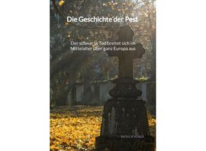 9783347976887 - Die Geschichte der Pest - Der schwarze Tod breitet sich im Mittelalter über ganz Europa aus - Patrick Huber Kartoniert (TB)