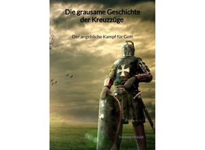 9783347976900 - Die grausame Geschichte der Kreuzzüge - Der angebliche Kampf für Gott - Thomas Krause Kartoniert (TB)