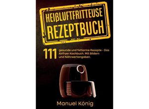 9783347977433 - Heißluftfritteuse Rezeptbuch - Manuel König Lissy Wenig Kartoniert (TB)