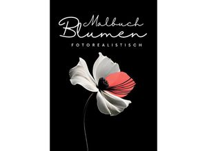 9783347979871 - Malbuch Blumen Fotorealistisch - Nora Milles Anna Piok Tatjana Dobslaw Kartoniert (TB)