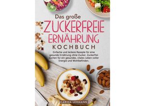 9783347981379 - Das große Zuckerfreie Ernährung Kochbuch - Carina Lehmann Kartoniert (TB)