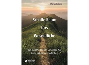 9783347985759 - Schaffe Raum fürs Wesentliche - indem Du Dich von allem befreist was überflüssig ist oder gar schadet - Manuela Senn Kartoniert (TB)