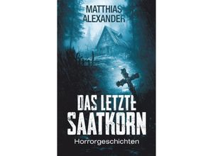 9783347986602 - Das letzte Saatkorn - Matthias Alexander Kartoniert (TB)