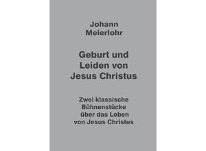 9783347991774 - Geburt und Leiden von Jesus Christus - Johann Meierlohr Kartoniert (TB)