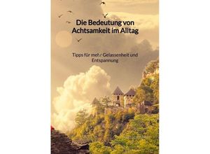 9783347992252 - Die Bedeutung von Achtsamkeit im Alltag - Tipps für mehr Gelassenheit und Entspannung - David Bergmann Kartoniert (TB)