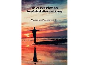 9783347992368 - Die Wissenschaft der Persönlichkeitsentwicklung - Wie man sein Potenzial entfaltet - Felix Wolf Kartoniert (TB)