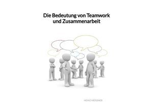 9783347992412 - Die Bedeutung von Teamwork und Zusammenarbeit - Heiko Meißner Kartoniert (TB)