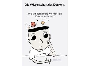 9783347992849 - Die Wissenschaft des Denkens - Wie wir denken und wie man sein Denken verbessert - Jan Schneider Kartoniert (TB)