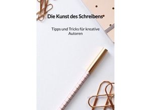 9783347992924 - Die Kunst des Schreibens - Tipps und Tricks für kreative Autoren - Lena Schwarz Kartoniert (TB)